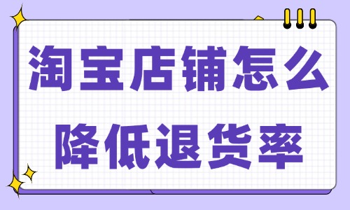 淘寶店鋪怎么降低退貨率?試試這些小妙招!